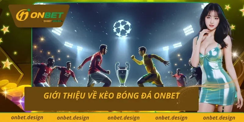 Giới thiệu cơ bản kèo bóng đá Onbet