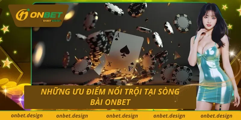 Ưu điểm nổi bật chỉ có tại sòng bài Onbet