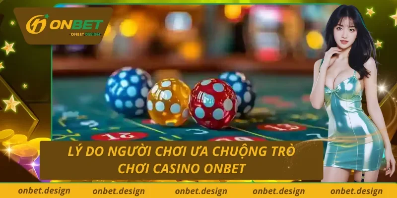 Lý do khiến trò chơi Casino tại Onbet nổi đình đám